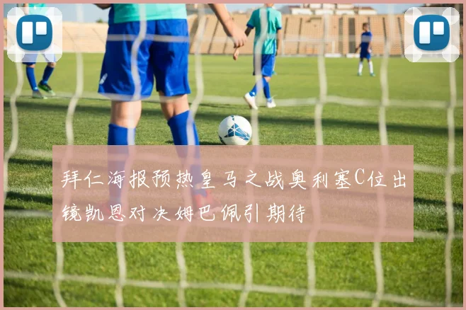 拜仁海报预热皇马之战奥利塞C位出镜凯恩对决姆巴佩引期待