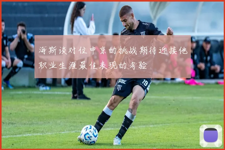 海斯谈对位申京的挑战期待迎接他职业生涯最佳表现的考验