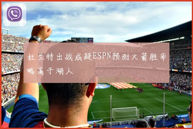 杜兰特出战成疑ESPN预测火箭胜率略高于湖人