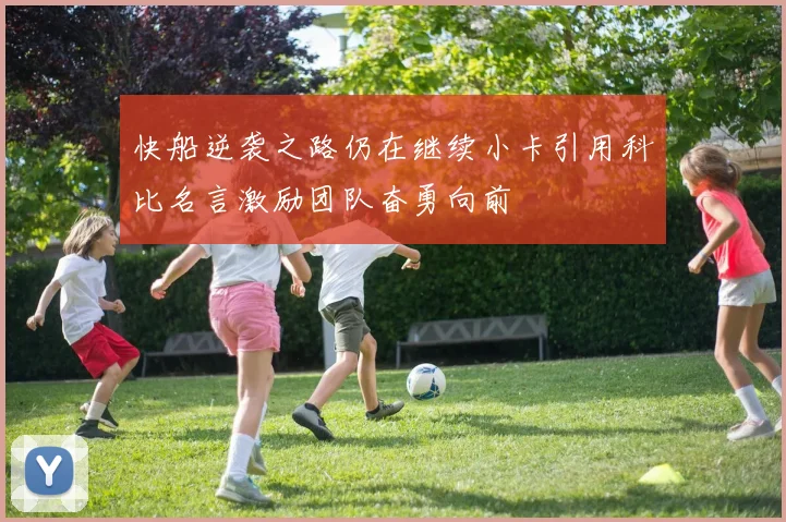 快船逆袭之路仍在继续小卡引用科比名言激励团队奋勇向前