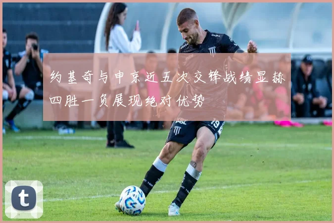 约基奇与申京近五次交锋战绩显赫四胜一负展现绝对优势