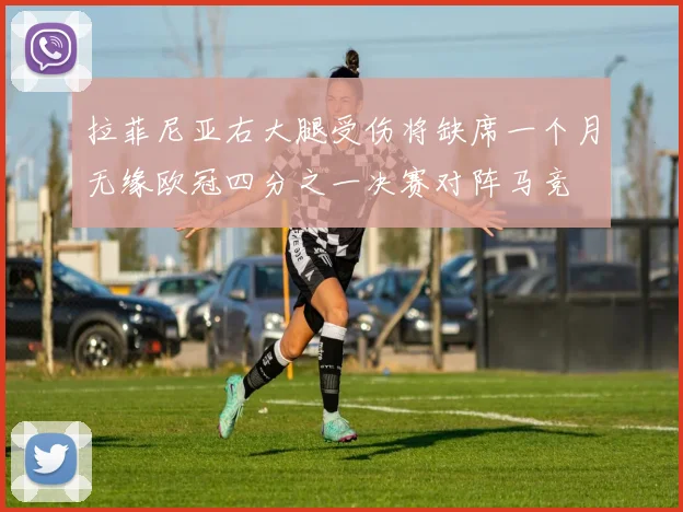 拉菲尼亚右大腿受伤将缺席一个月无缘欧冠四分之一决赛对阵马竞